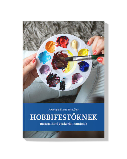 Akrilfestés Könyv - Hobbifestőknek - Használható gyakorlati tanácsok Ferenczi Edina Beck Ákos